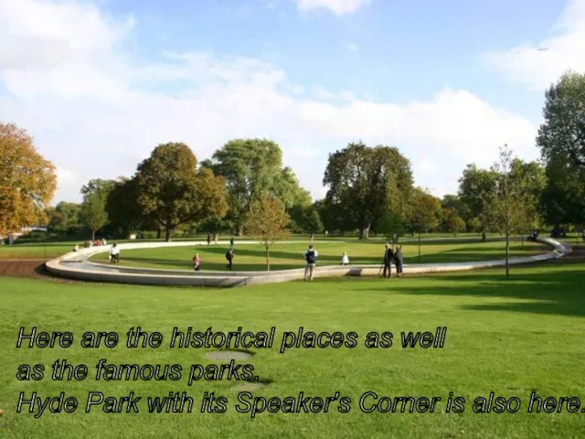 Here are the historical places as well as the famous parks. Hyde