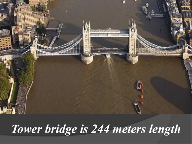 Tower bridge is 244 meters length