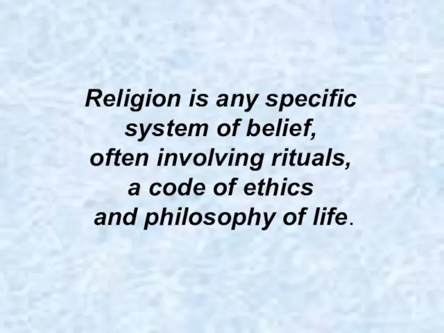 Religion is any specific system of belief, often involving rituals, a code