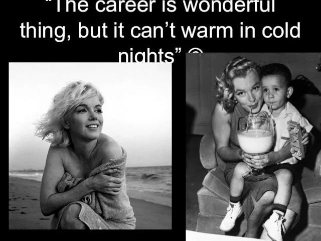 “The career is wonderful thing, but it can’t warm in cold nights” ©
