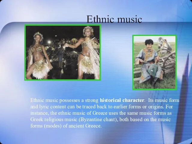 Ethnic music Ethnic music possesses a strong historical character. Its music form