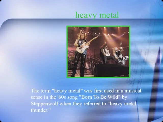 heavy metal The term "heavy metal" was first used in a musical