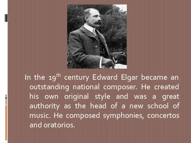 In the 19th century Edward Elgar became an outstanding national composer. He