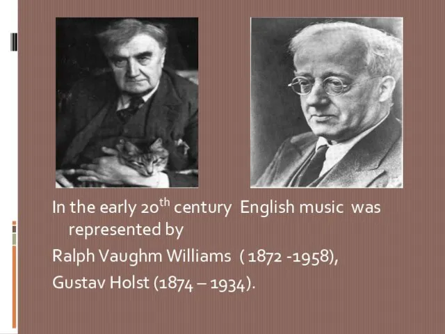 In the early 20th century English music was represented by Ralph Vaughm