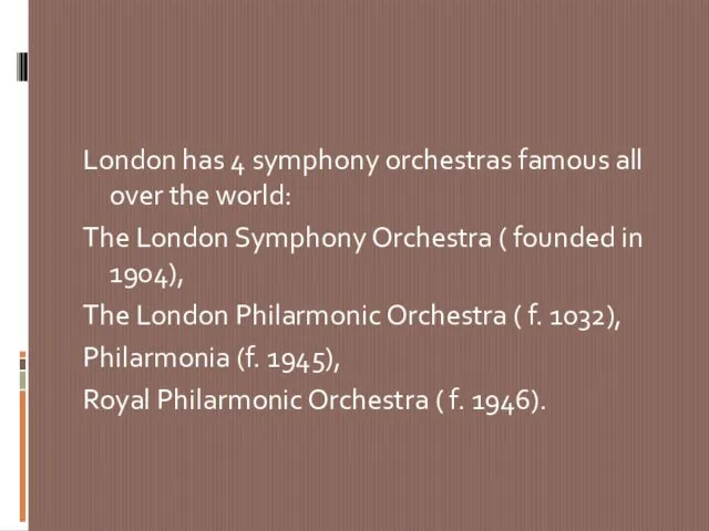 London has 4 symphony orchestras famous all over the world: The London