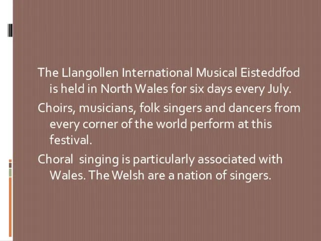 The Llangollen International Musical Eisteddfod is held in North Wales for six