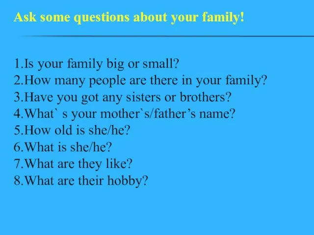 1.Is your family big or small? 2.How many people are there in