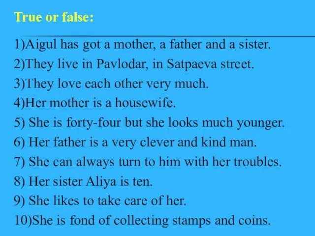 1)Aigul has got a mother, a father and a sister. 2)They live