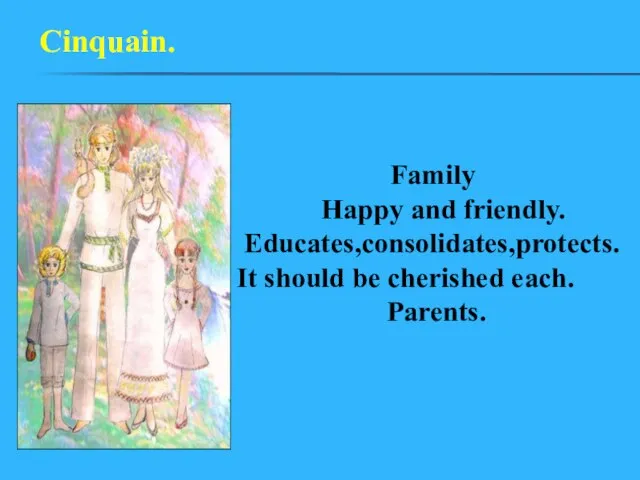 Family Happy and friendly. Educates,consolidates,protects. It should be cherished each. Parents. Cinquain.