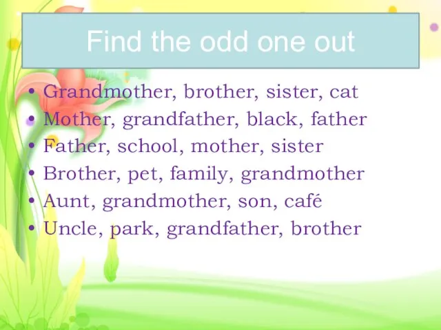 Find the odd one out Grandmother, brother, sister, cat Mother, grandfather, black,