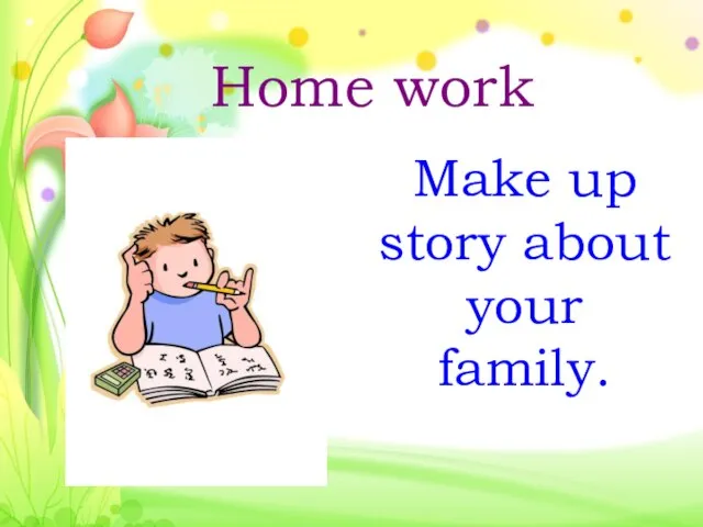 Home work Make up story about your family.