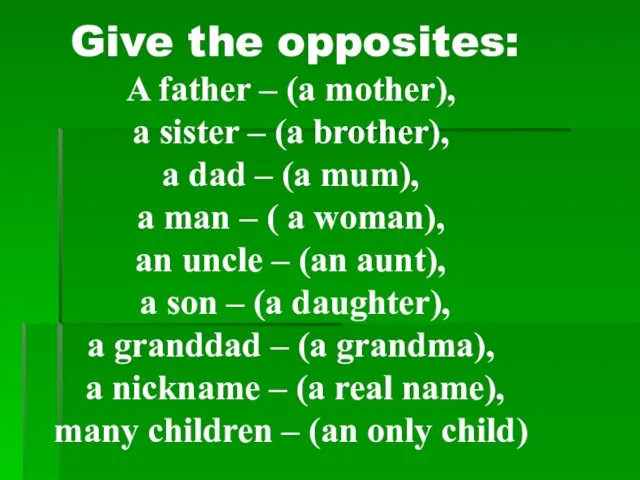 Give the opposites: A father – (a mother), a sister – (a
