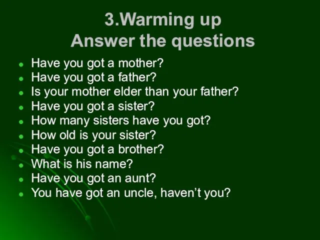 3.Warming up Answer the questions Have you got a mother? Have you