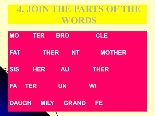 4. JOIN THE PARTS OF THE WORDS MO TER BRO CLE FAT