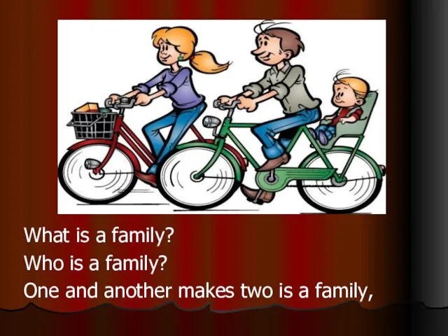 What is a family? Who is a family? One and another makes two is a family,