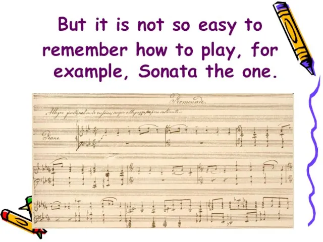 But it is not so easy to remember how to play, for example, Sonata the one.