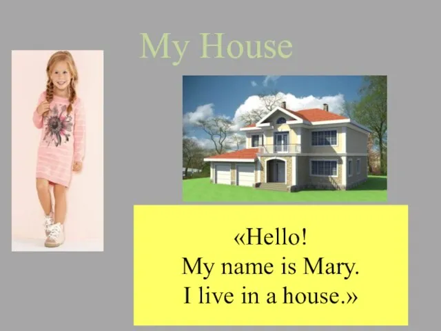My House «Hello! My name is Mary. I live in a house.»