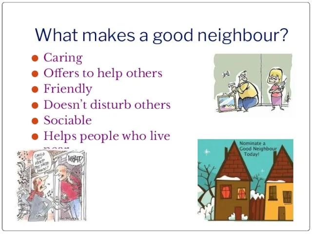 What makes a good neighbour? Caring Offers to help others Friendly Doesn’t