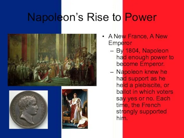 Napoleon’s Rise to Power A New France, A New Emperor By 1804,