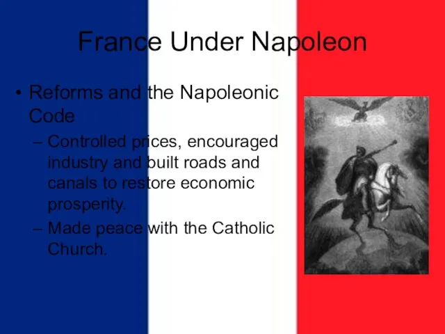 France Under Napoleon Reforms and the Napoleonic Code Controlled prices, encouraged industry