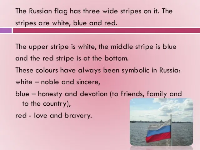 The Russian flag has three wide stripes on it. The stripes are