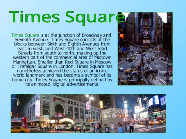 Times Square is at the junction of Broadway and Seventh Avenue. Times