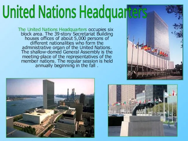 The United Nations Headquarters occupies six block area. The 39-story Secretariat Building