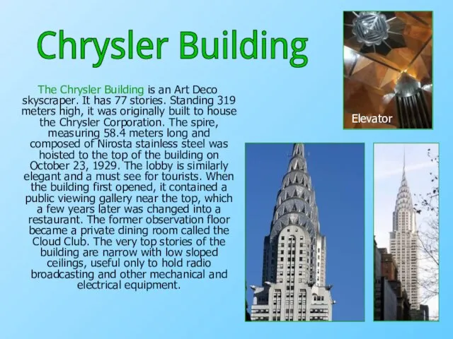 The Chrysler Building is an Art Deco skyscraper. It has 77 stories.