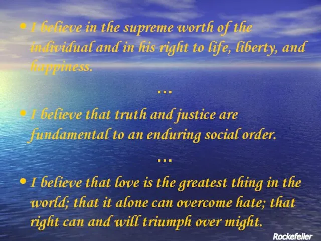 I believe in the supreme worth of the individual and in his