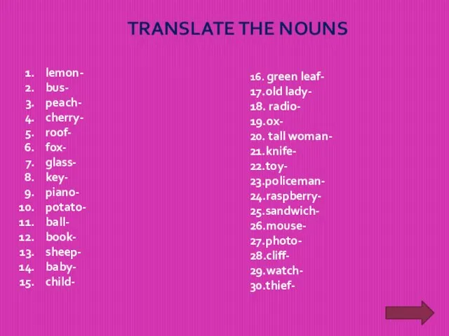 TRANSLATE THE NOUNS lemon- bus- peach- cherry- roof- fox- glass- key- piano-