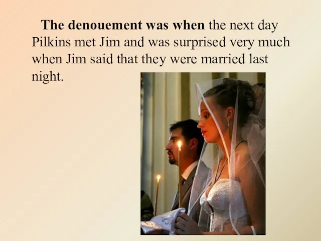 The denouement was when the next day Pilkins met Jim and was