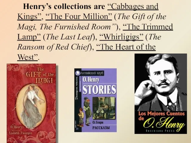 Henry’s collections are “Cabbages and Kings”, “The Four Million” (The Gift of