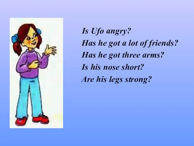 Is Ufo angry? Has he got a lot of friends? Has he