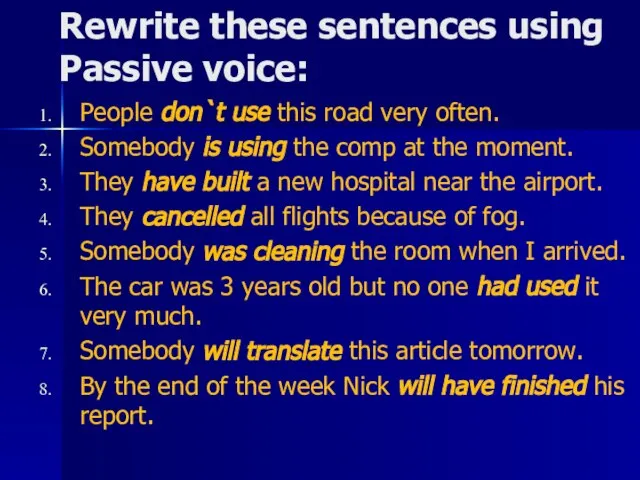 Rewrite these sentences using Passive voice: People don`t use this road very