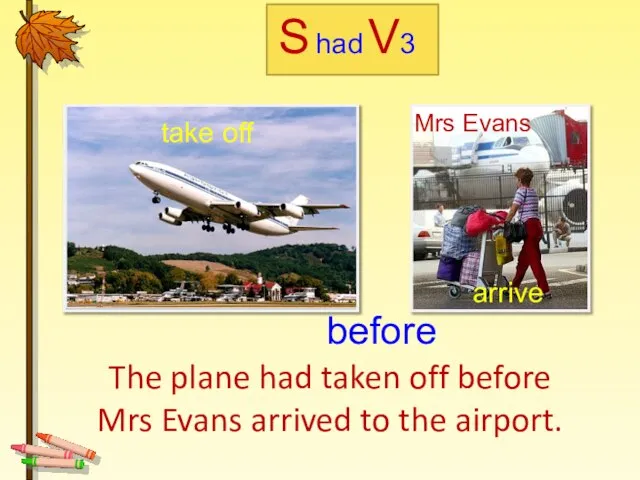 The plane had taken off before Mrs Evans arrived to the airport.