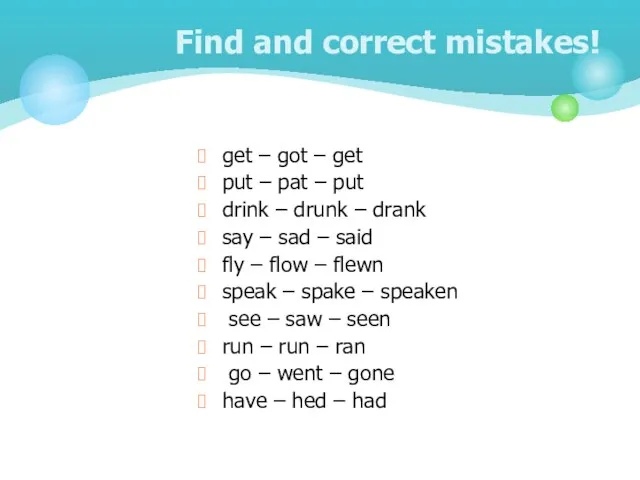 Find and correct mistakes! get – got – get put – pat