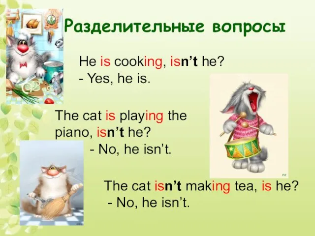 Разделительные вопросы He is cooking, isn’t he? - Yes, he is. The