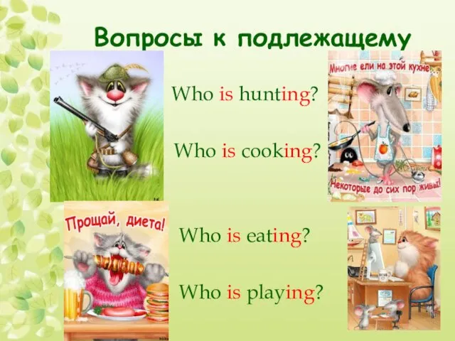 Вопросы к подлежащему Who is hunting? Who is cooking? Who is eating? Who is playing?