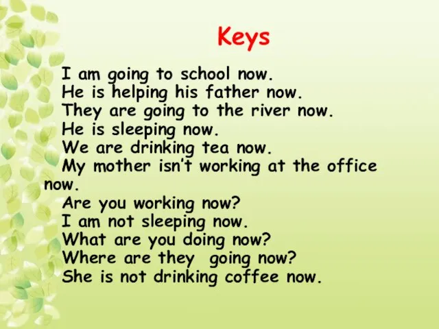 Keys I am going to school now. He is helping his father
