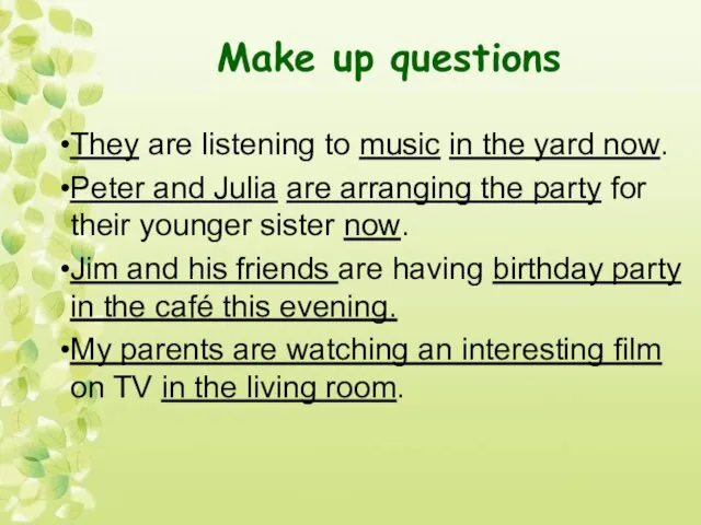 Make up questions They are listening to music in the yard now.