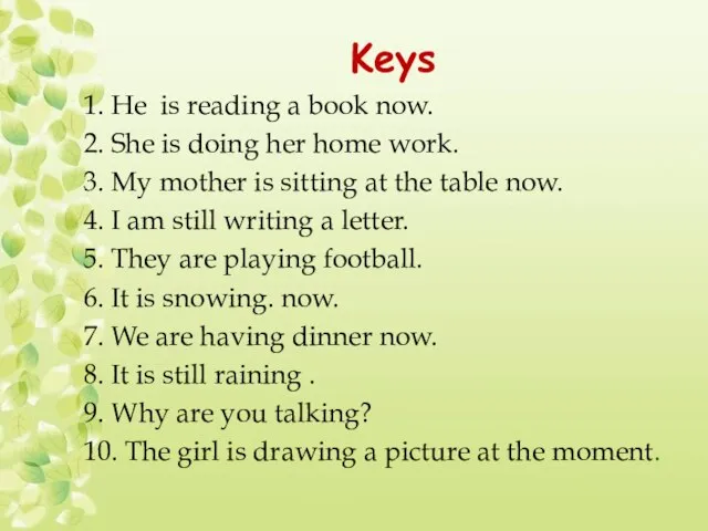 Keys 1. Не is reading a book now. 2. She is doing