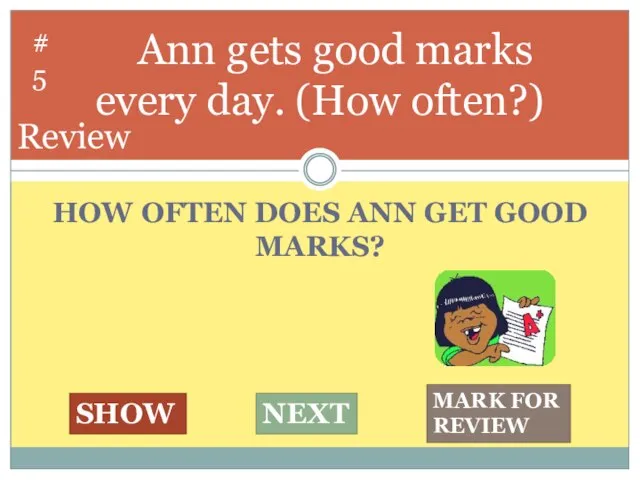 HOW OFTEN DOES ANN GET GOOD MARKS? Ann gets good marks every