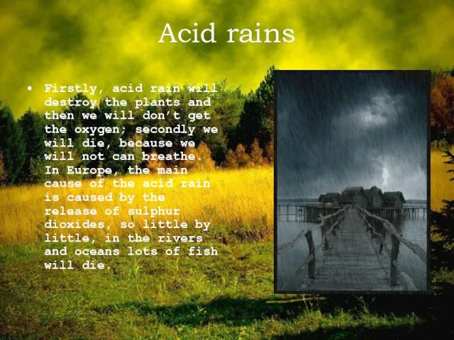 Acid rains Firstly, acid rain will destroy the plants and then we