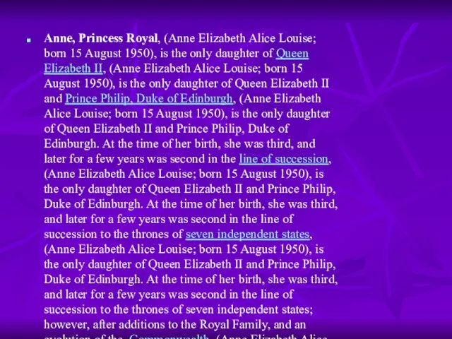 Anne, Princess Royal, (Anne Elizabeth Alice Louise; born 15 August 1950), is