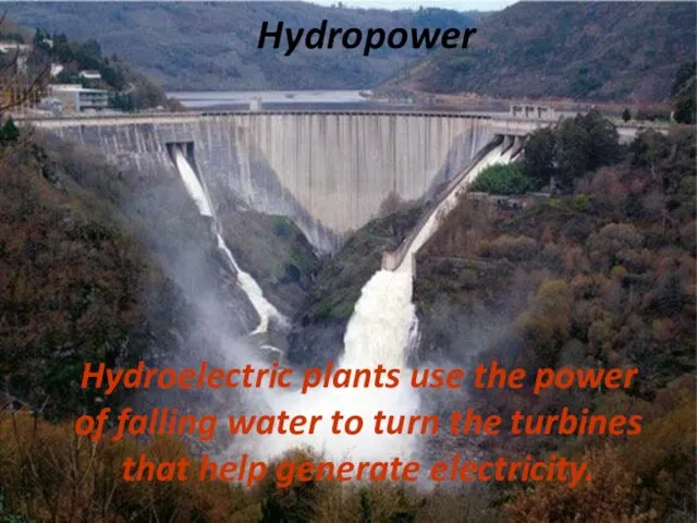 Hydropower Hydroelectric plants use the power of falling water to turn the