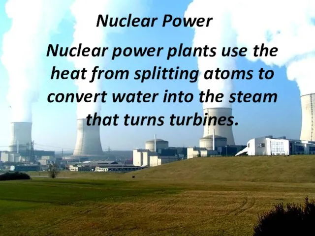 Nuclear Power Nuclear power plants use the heat from splitting atoms to