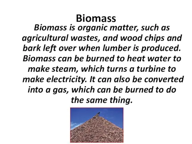 Biomass Biomass is organic matter, such as agricultural wastes, and wood chips