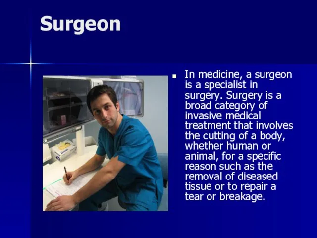 Surgeon In medicine, a surgeon is a specialist in surgery. Surgery is