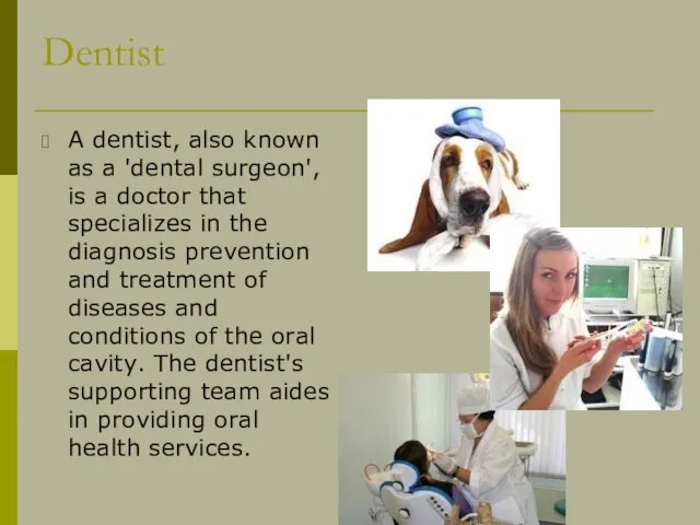 Dentist A dentist, also known as a 'dental surgeon', is a doctor