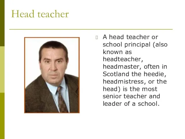 Head teacher A head teacher or school principal (also known as headteacher,